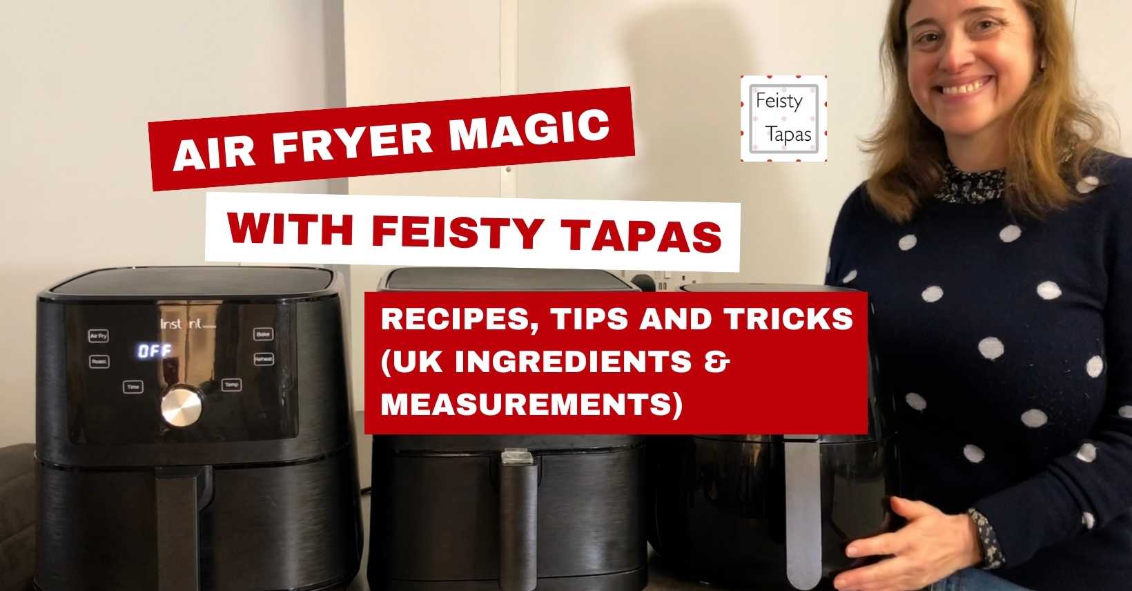 A photo of Maria (on the right) in a navy blue jumper with white polka dots, next to three black air fryers (Instant Cosori, Vortex and Philips). The words say: Air Fryer Magic with Feisty Tapas (the name of Maria's air fryer group), as well as Recipes, tips and tricks (UK ingredients and measurements)