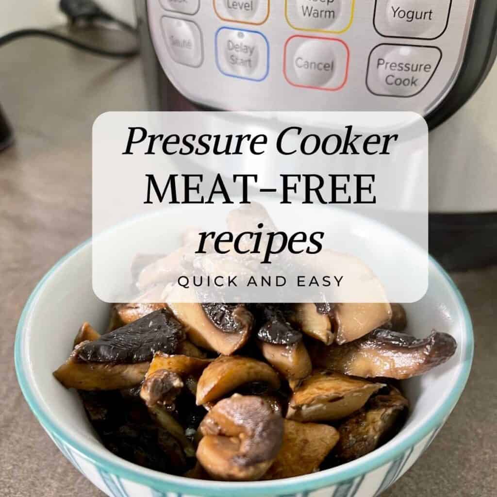 Photo of garlic mushrooms recipe seen in a bowl in front of an Instant Pot Duo electric pressure cooker, with the words Pressure Cooker Meat-Free Recipes, quick and easy