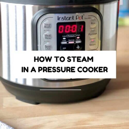 Photo of an Instant Pot Duo with the Steam button lit up and the words HOW TO STEAM IN A PRESSURE COOKER OR INSTANT POT written over it