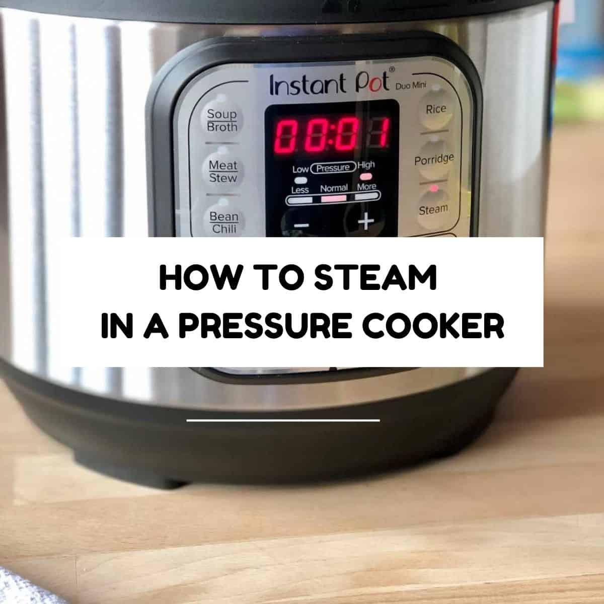 Photo of an Instant Pot Duo with the Steam button lit up and the words HOW TO STEAM IN A PRESSURE COOKER OR INSTANT POT written over it