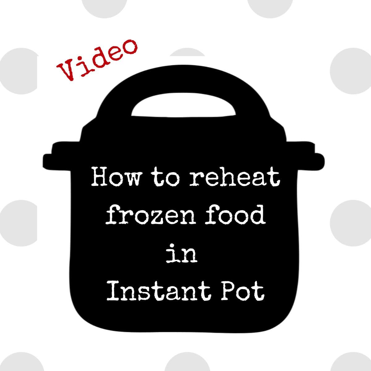 Graphic with the silhouette of an Instant Pot and the words How to reheat frozen food in Instant Pot